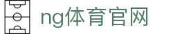 NG体育赛事直播平台 - 全球赛事同步更新